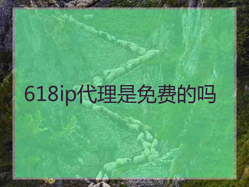 618ip代理是免费的吗