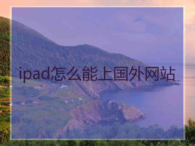 ipad怎么能上国外网站